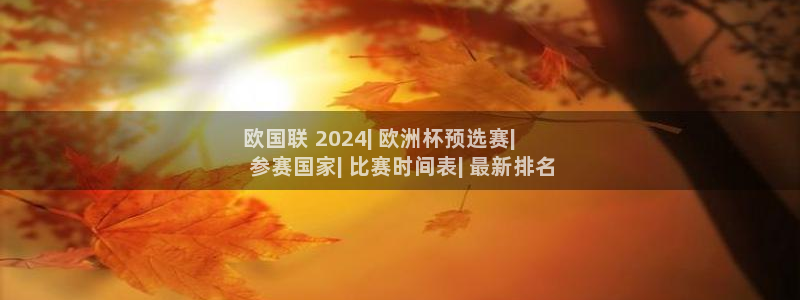 欧洲杯直播平台|欧国联 2024| 欧洲杯预选赛|
 参赛国家| 比赛时间表| 最新排名